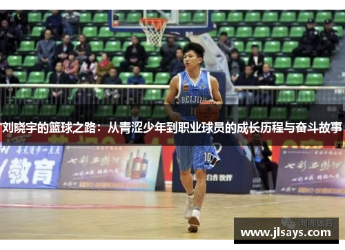 刘晓宇的篮球之路：从青涩少年到职业球员的成长历程与奋斗故事