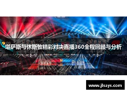堪萨斯与休斯敦精彩对决直播360全程回顾与分析